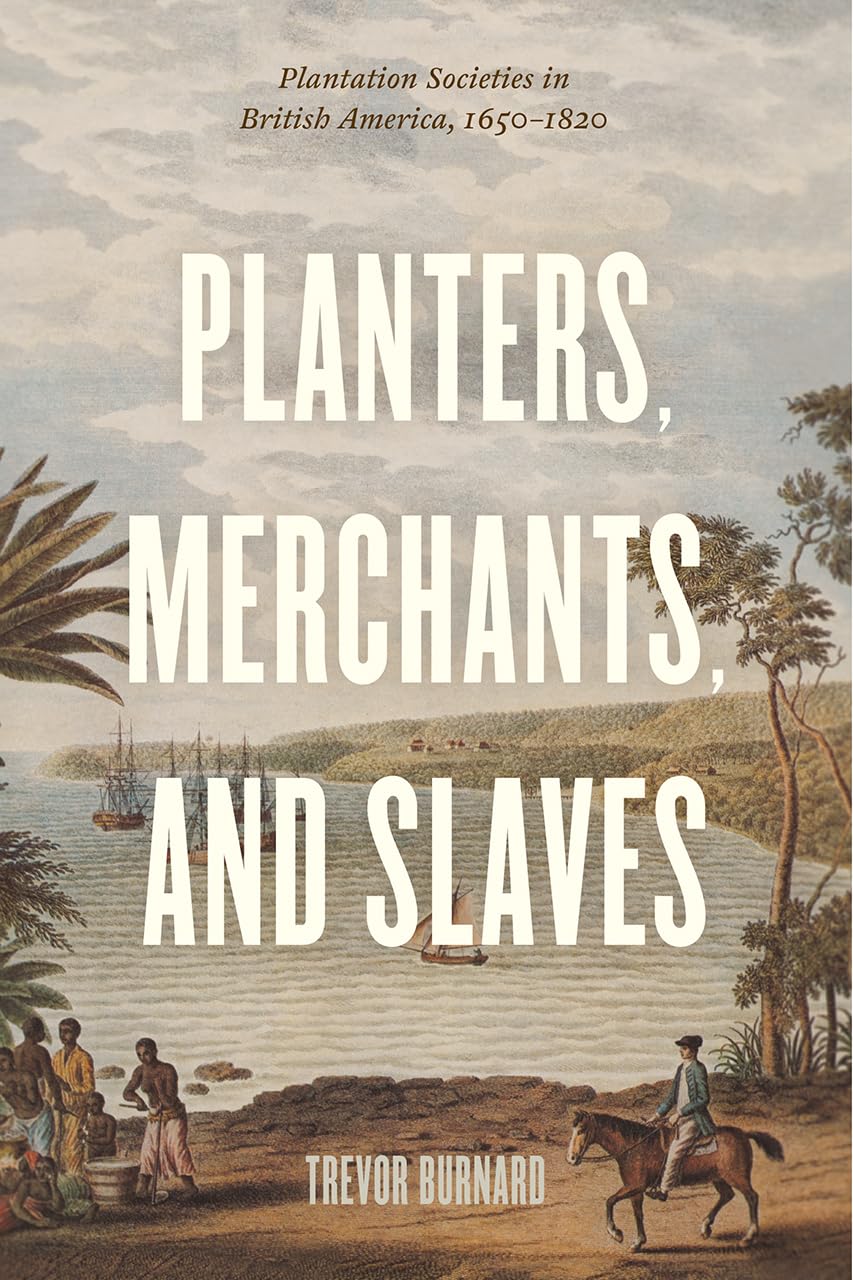 Planters, Merchants, and Slaves: Plantation Societies in British America, 1650-1820 (American Beginnings, 1500-1900)