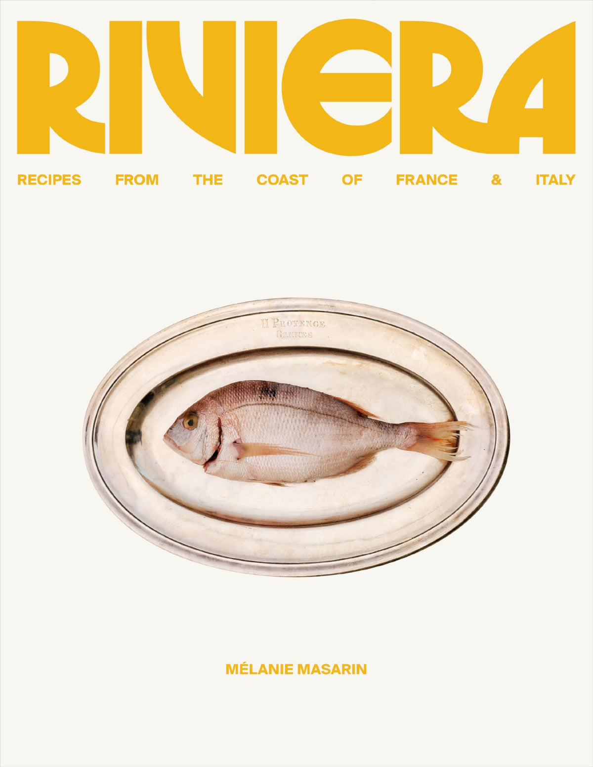 Riviera: Recipes from the Coast of France and Italy - 101 Unfussy Mediterranean Dishes for Effortless Summer Entertaining
