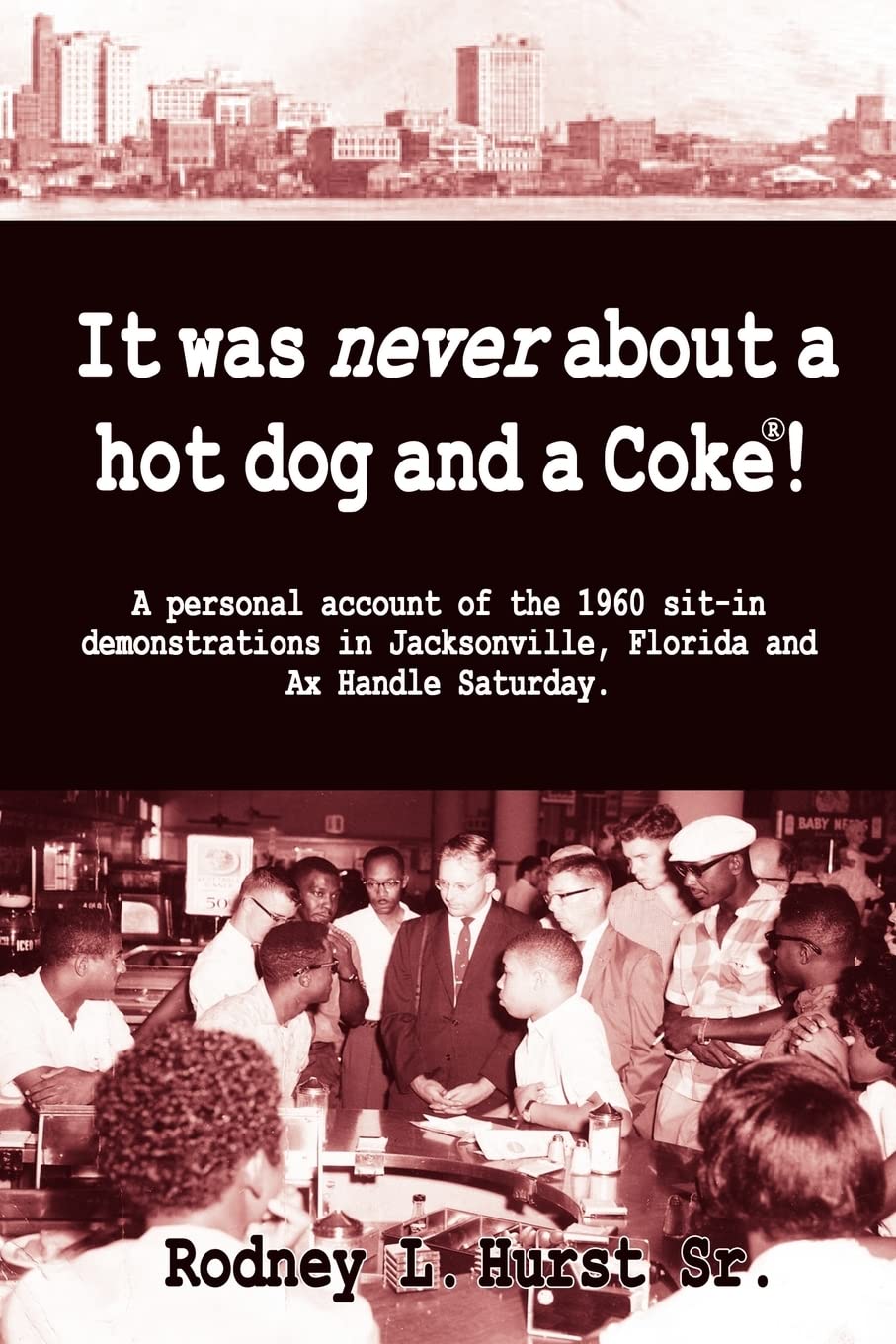 It Was Never About a Hotdog and a Coke! A Personal Account of the 1960 sit-in Demonstrations in Jacksonville, Florida and AX Handle Saturday