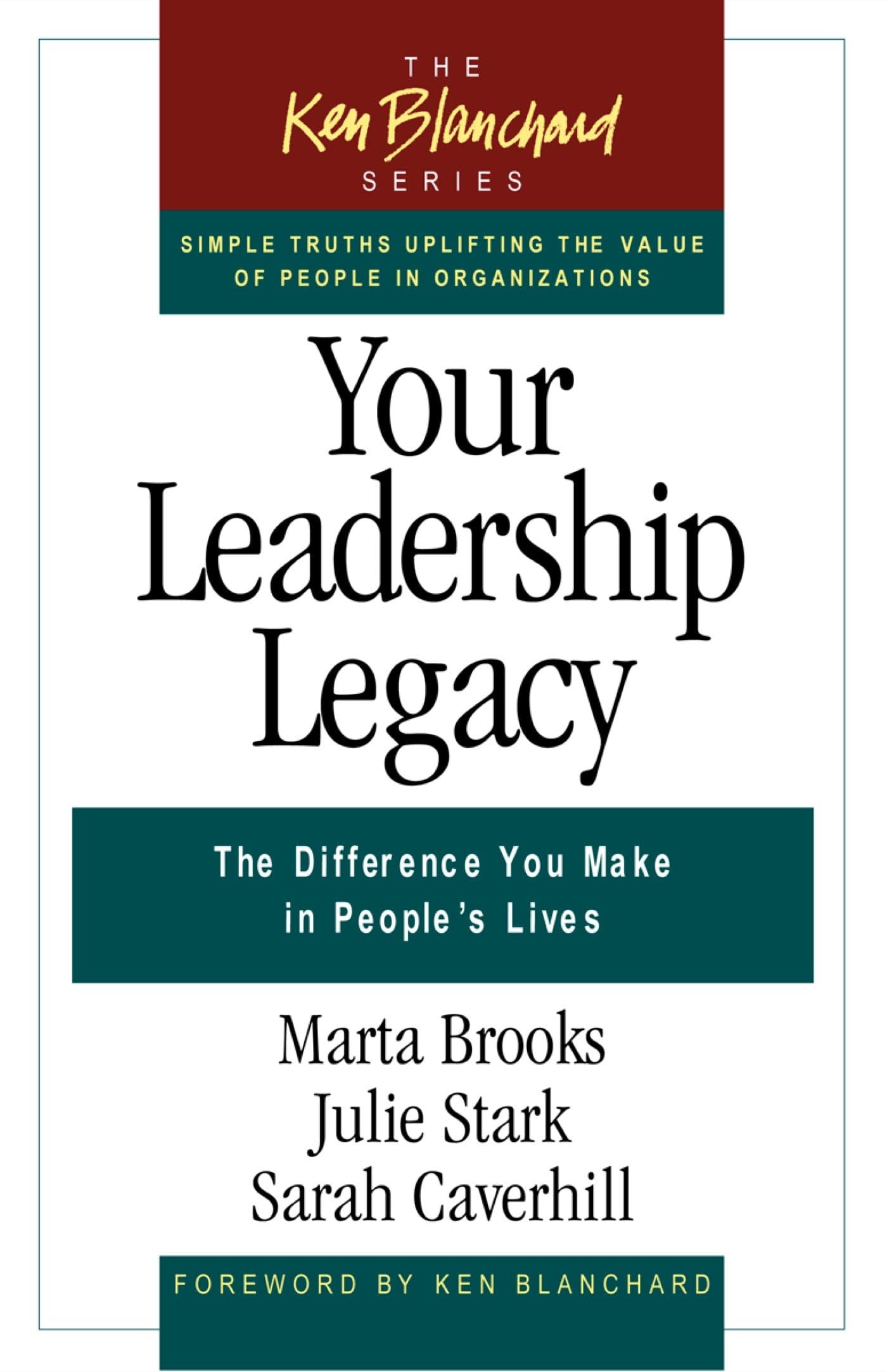 Your Leadership Legacy: The Difference You Make in People's Lives (The Ken Blanchard Series - Simple Truths Uplifting the Value of People in Organizations)