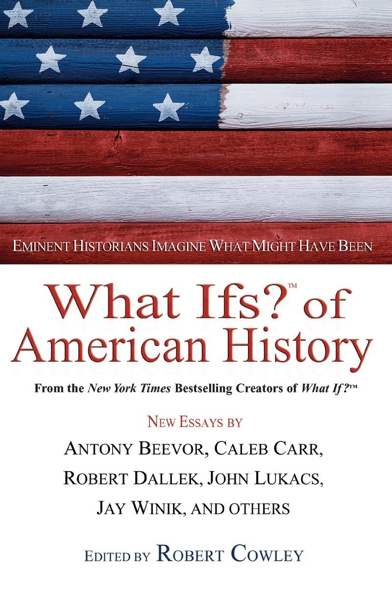 What Ifs? of American History: Eminent Historians Imagine Wh