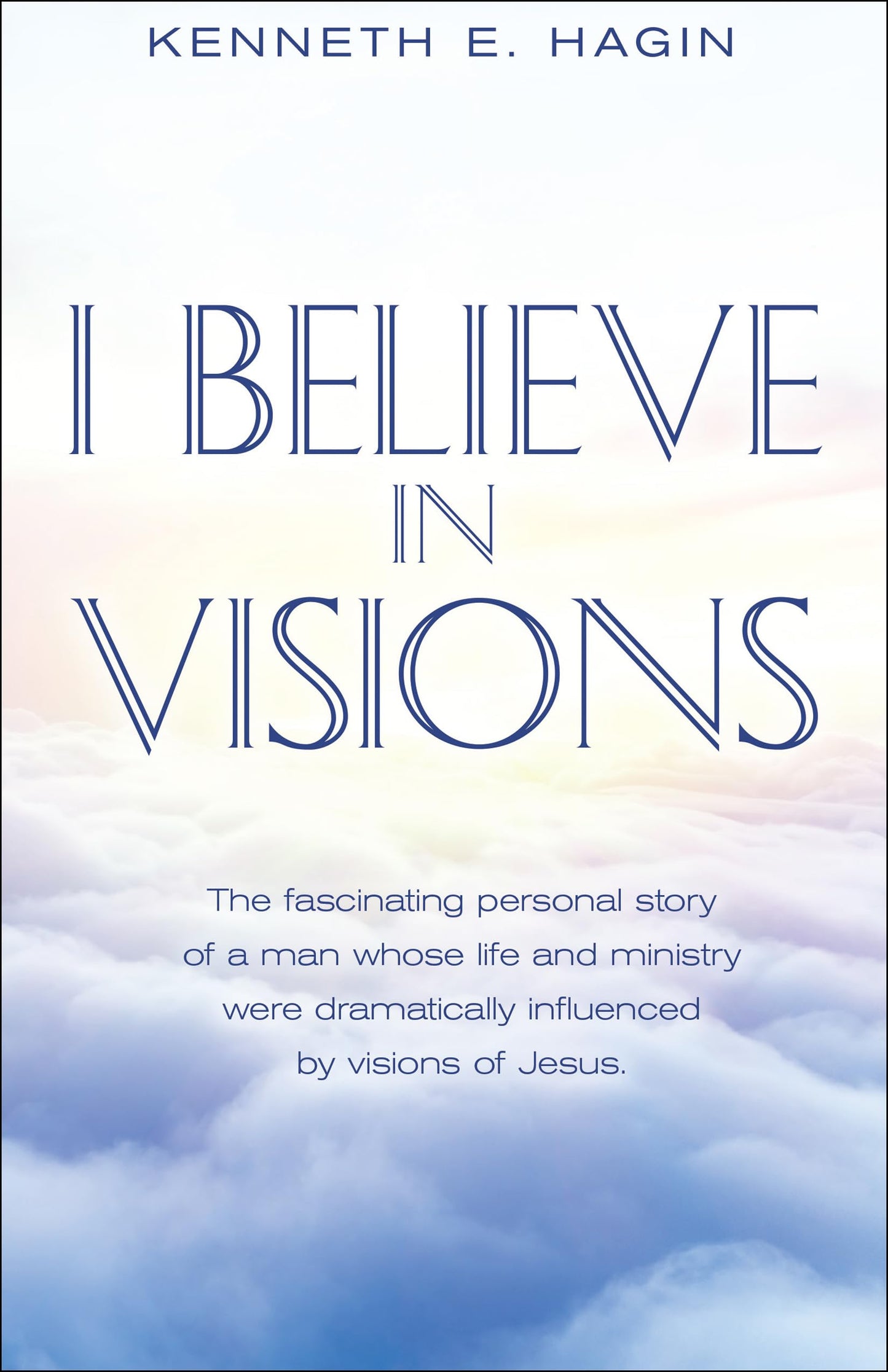 I Believe In Visions: The fascinating personal story of a man whose life and ministry were dramatically influenced by visions of Jesus. (Faith Library Publications)