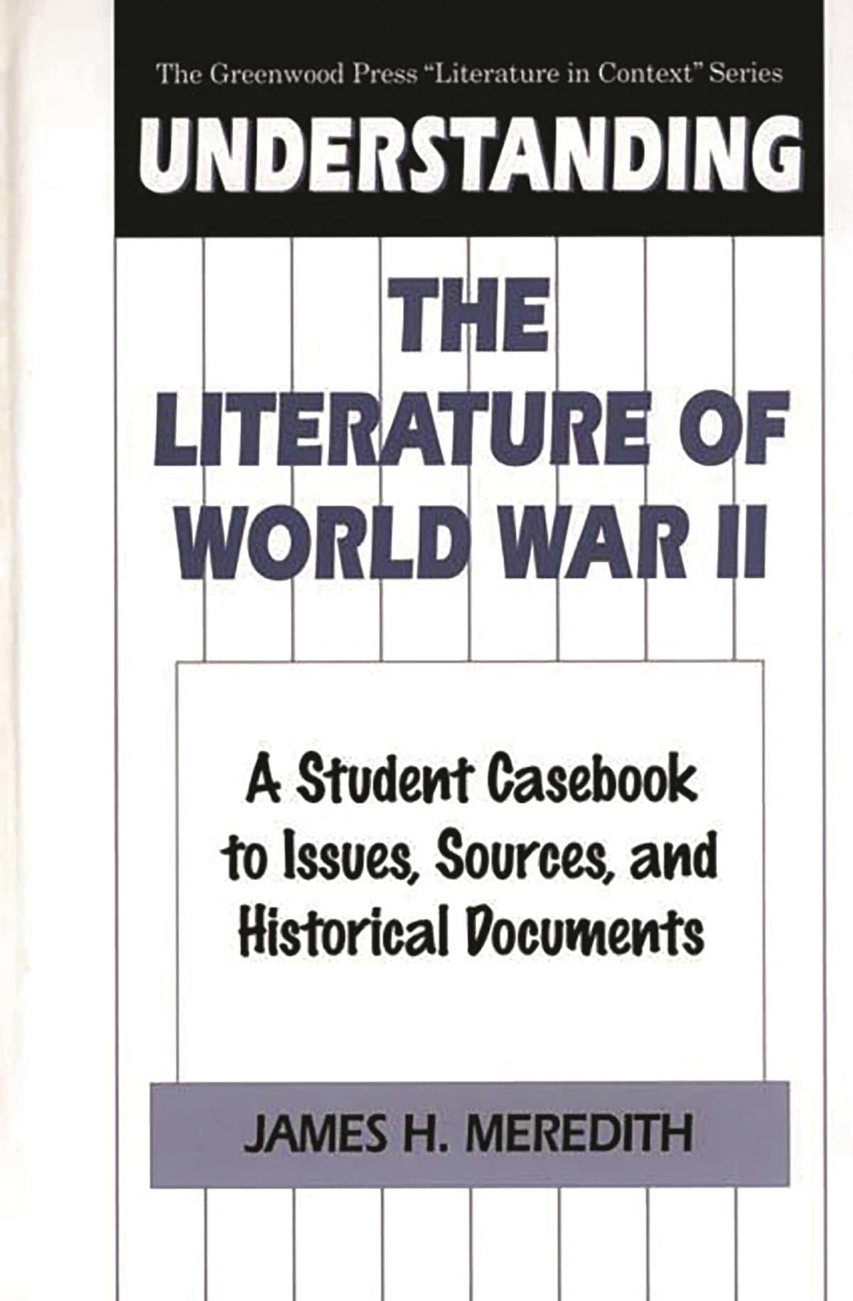 Understanding the Literature of World War II: A Student Casebook to Issues, Sources, and Historical Documents (The Greenwood Press "Literature in Context" Series)