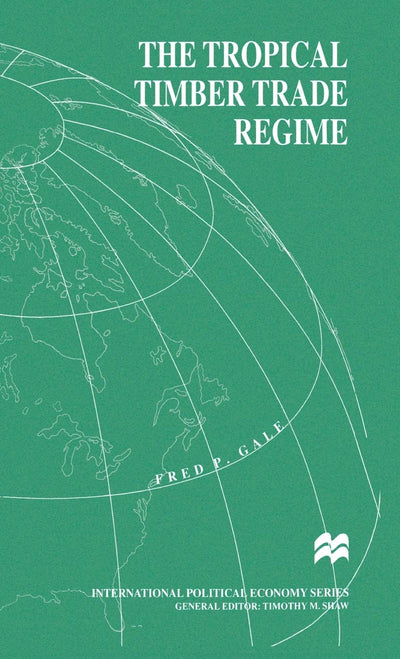 The Tropical Timber Trade Regime (International Political Economy Series)