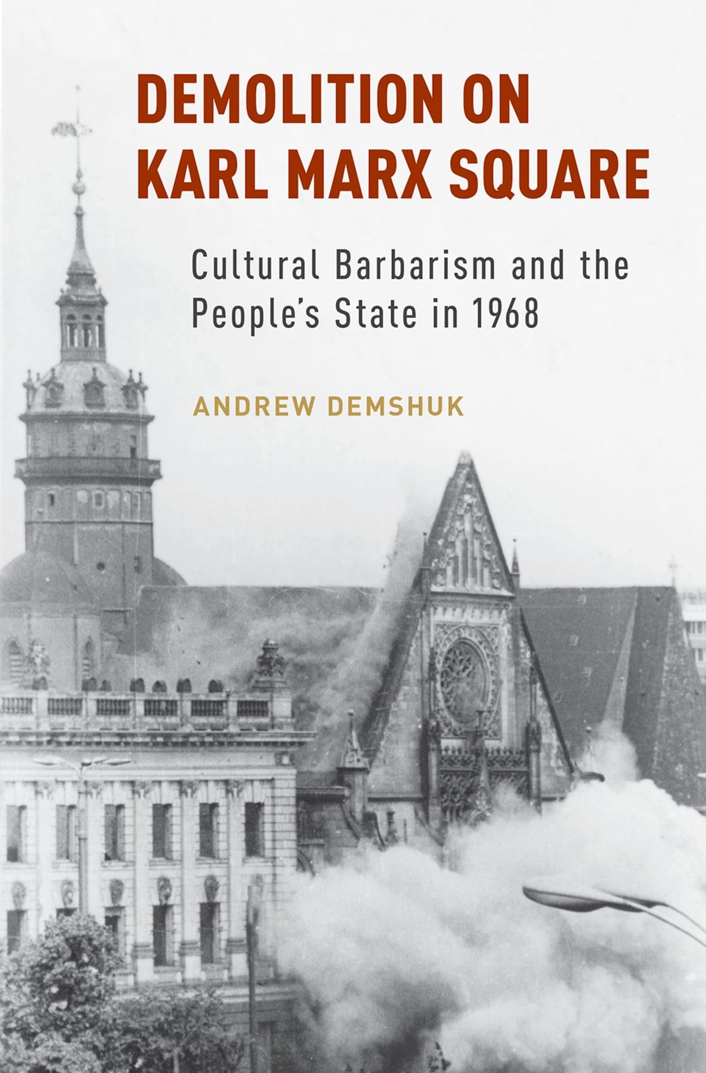 Demolition on Karl Marx Square: Cultural Barbarism and the People's State in 1968