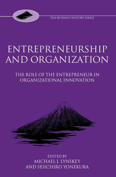 Entrepreneurship and Organization: The Role of the Entrepreneur in Organizational Innovation (Fuji Business History)