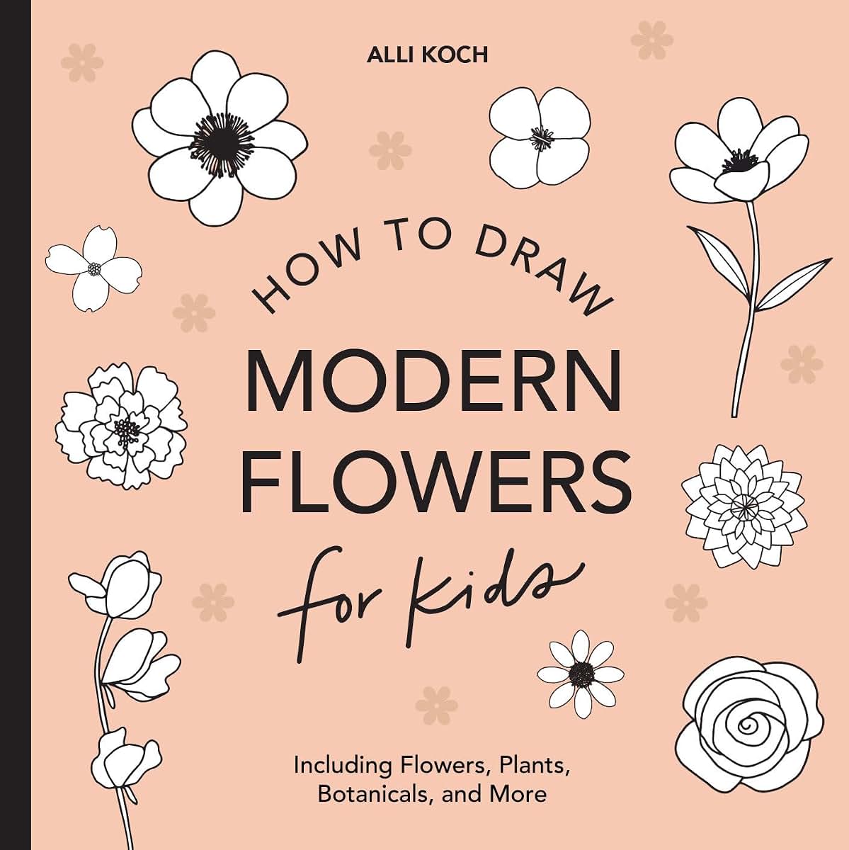 Modern Flowers: How to Draw Books for Kids with Flowers, Plants, and Botanicals (How to Draw For Kids Series)