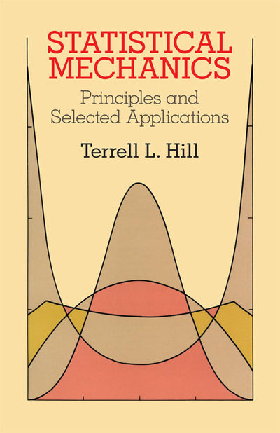 Statistical Mechanics: Principles and Selected Applications (Dover Books on Physics)