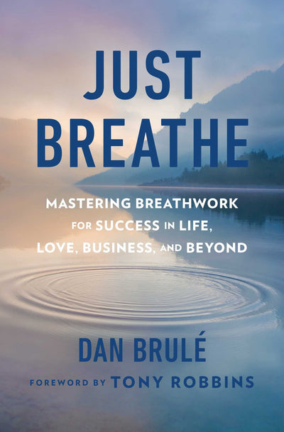 Just Breathe: Mastering Breathwork for Success in Life, Love