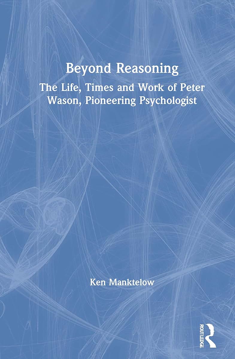 Beyond Reasoning: The Life, Times and Work of Peter Wason, Pioneering Psychologist