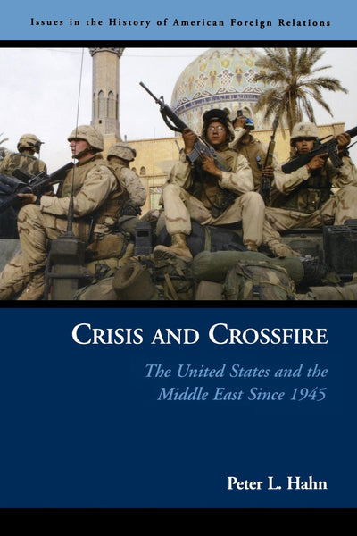Crisis and Crossfire: The United States and the Middle East Since 1945 (Issues in the History of American Foreign Relations (Paperback))