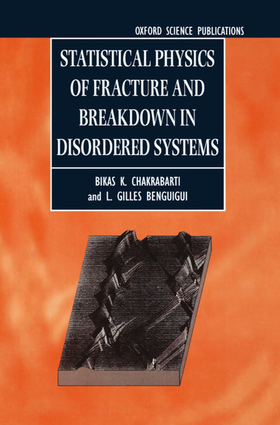 Statistical Physics of Fracture and Breakdown in Disordered Systems (Monographs on the Physics and Chemistry of Materials)