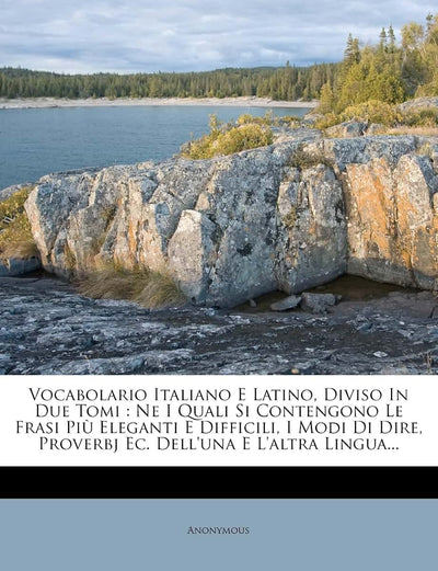 Vocabolario Italiano E Latino, Diviso In Due Tomi: Ne I Quali Si Contengono Le Frasi Pi Eleganti E Difficili, I Modi Di Dire, Proverbj Ec. Dell'una E L'altra Lingua... (Italian Edition)