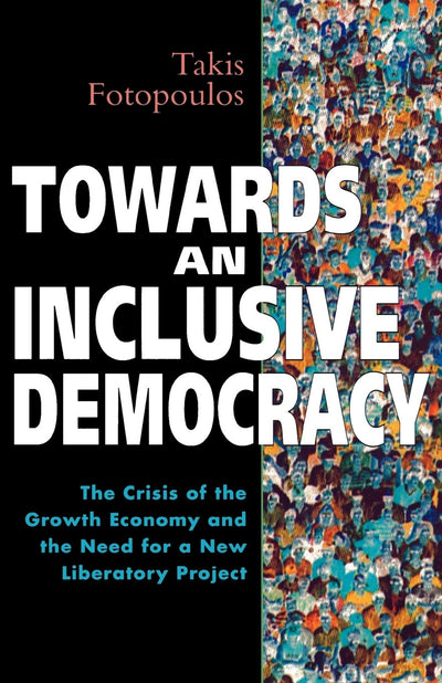 Towards an Inclusive Democracy: The Crisis of the Growth Economy and the Need for a New Liberatory Project (Global Issues)