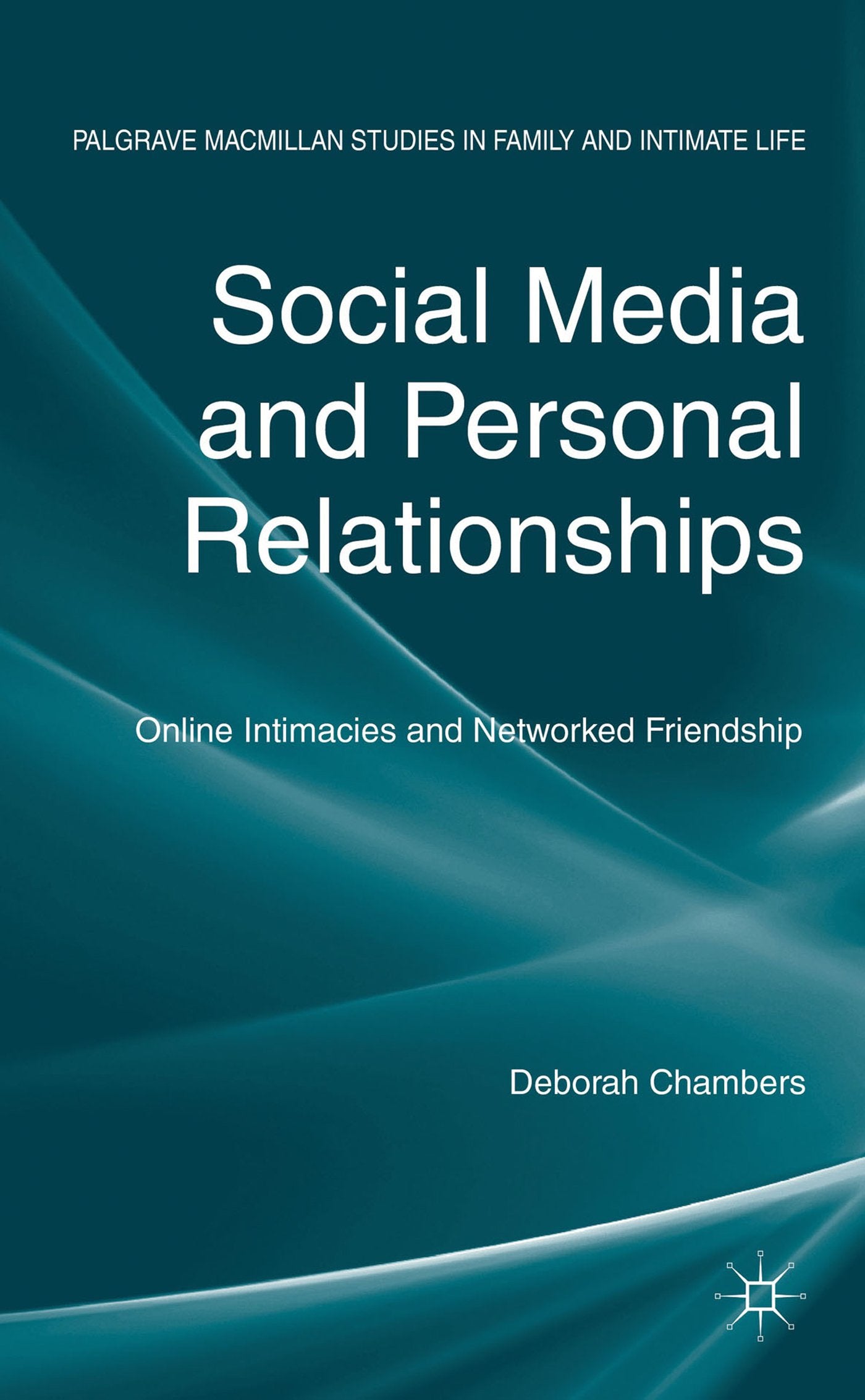 Social Media and Personal Relationships: Online Intimacies and Networked Friendship (Palgrave Macmillan Studies in Family and Intimate Life)