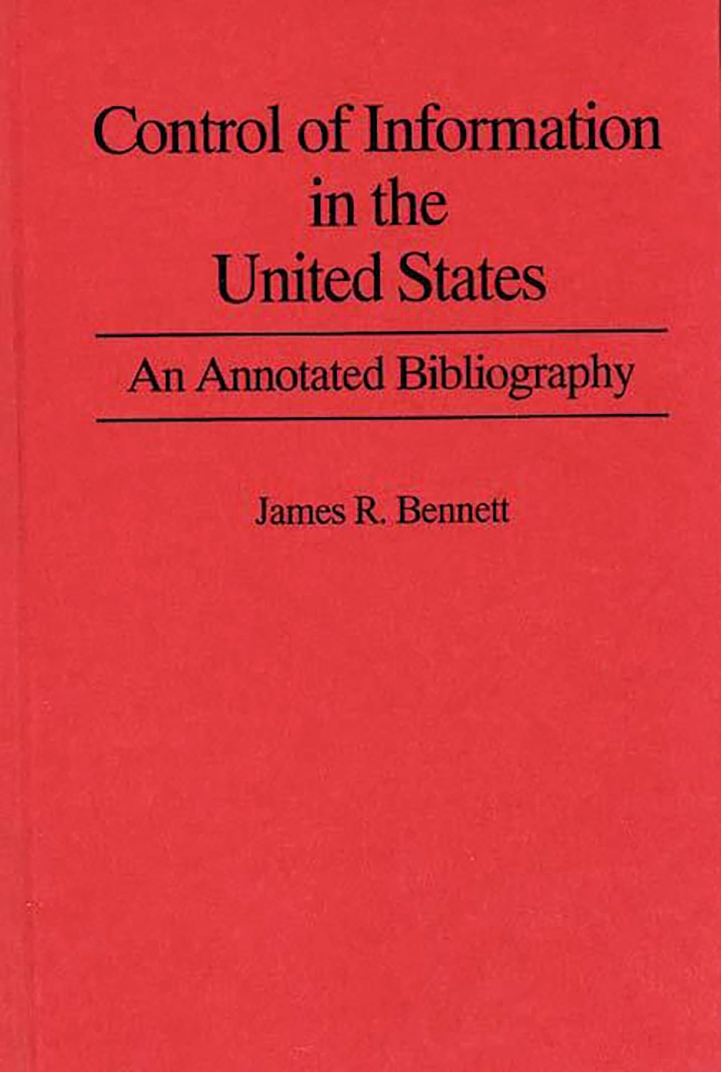 Control of Information in the United States: An Annotated Bibliography of Books (Bibliographies on Communications and First Amendment Law, 1)