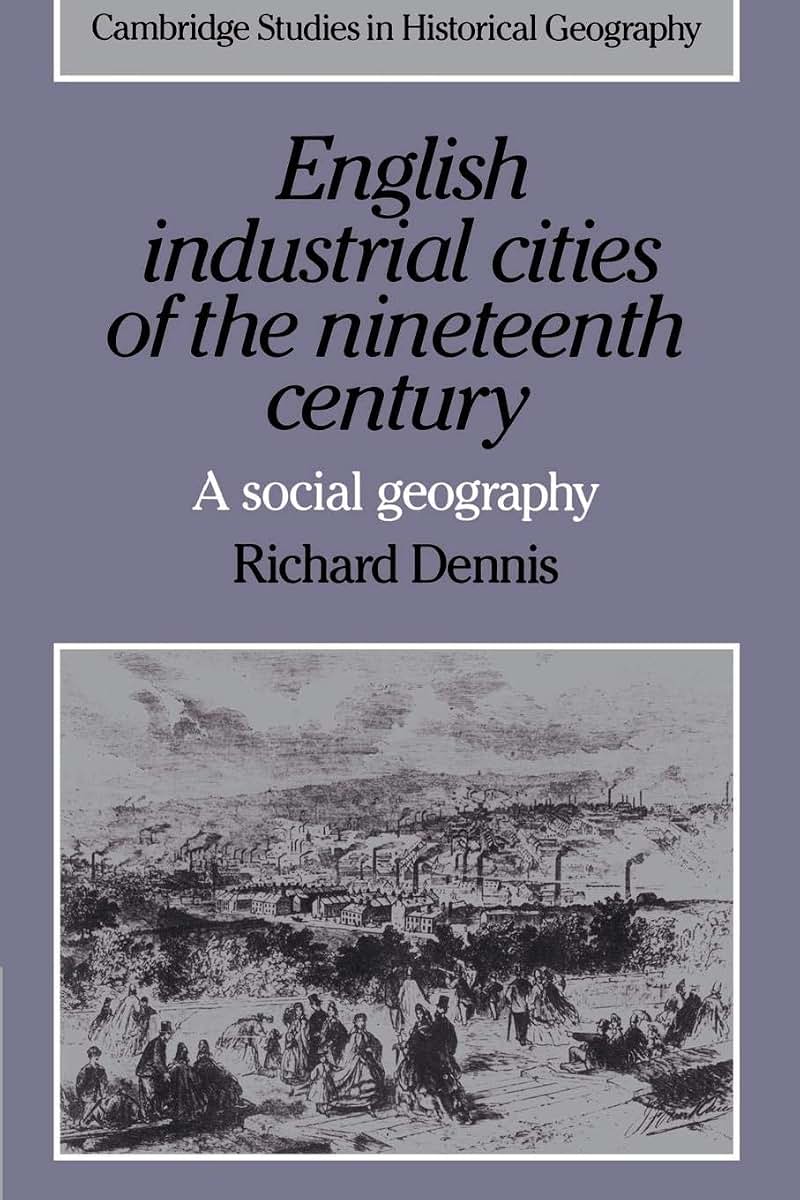 English Industrial Cities of the Nineteenth Century: A Social Geography (Cambridge Studies in Historical Geography, Series Number 4)