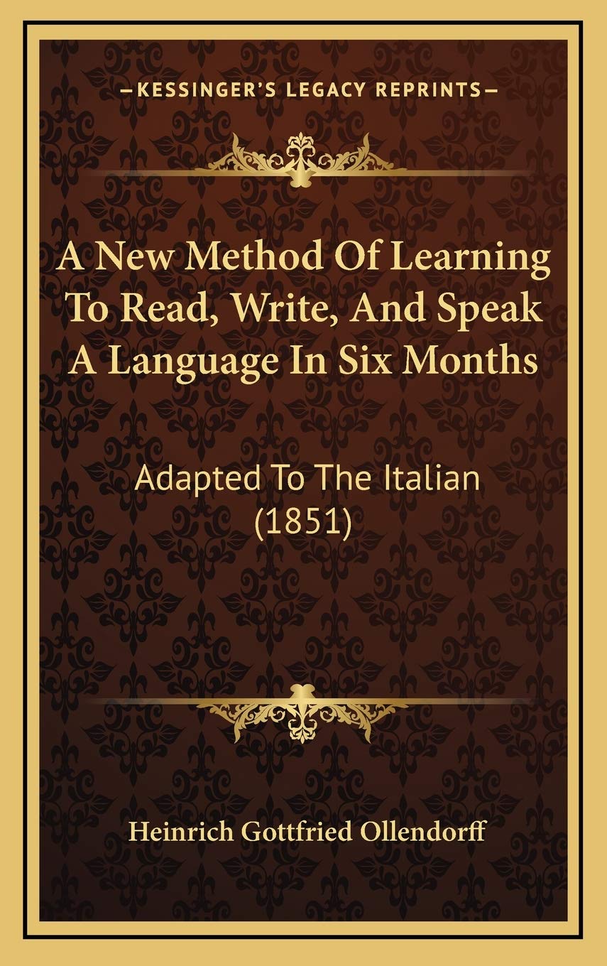 A New Method Of Learning To Read, Write, And Speak A Language In Six Months: Adapted To The Italian (1851)