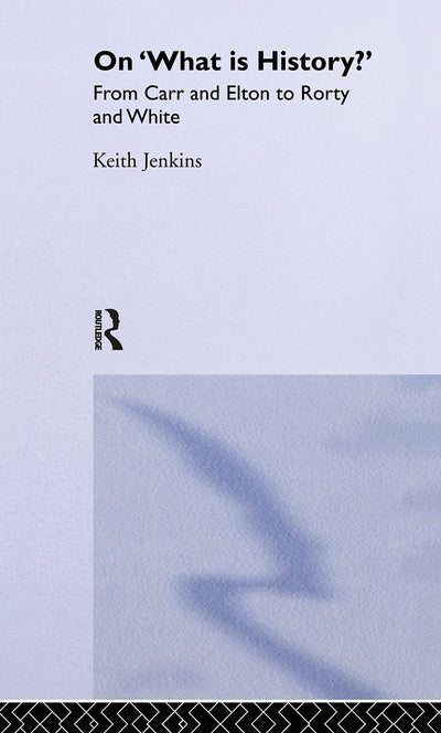 On 'What Is History?': From Carr and Elton to Rorty and White