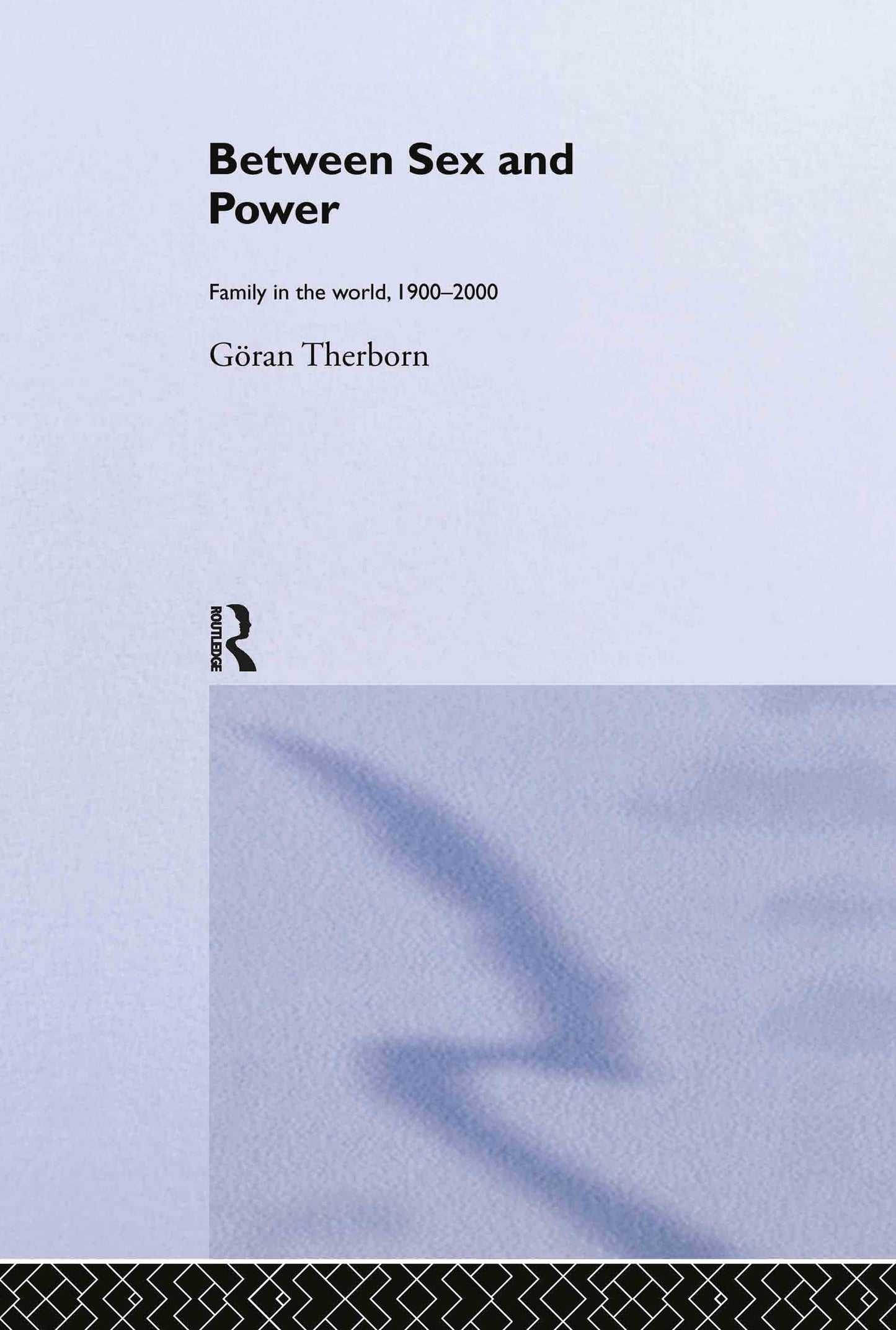 Between Sex and Power: Family in the World 1900-2000 (International Library of Sociology)
