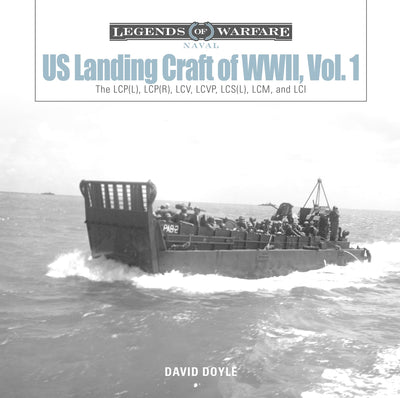 US Landing Craft of World War II, Vol. 1: The LCP(L), LCP(R), LCV, LCVP, LCS(L), LCM, and LCI (Legends of Warfare: Naval)
