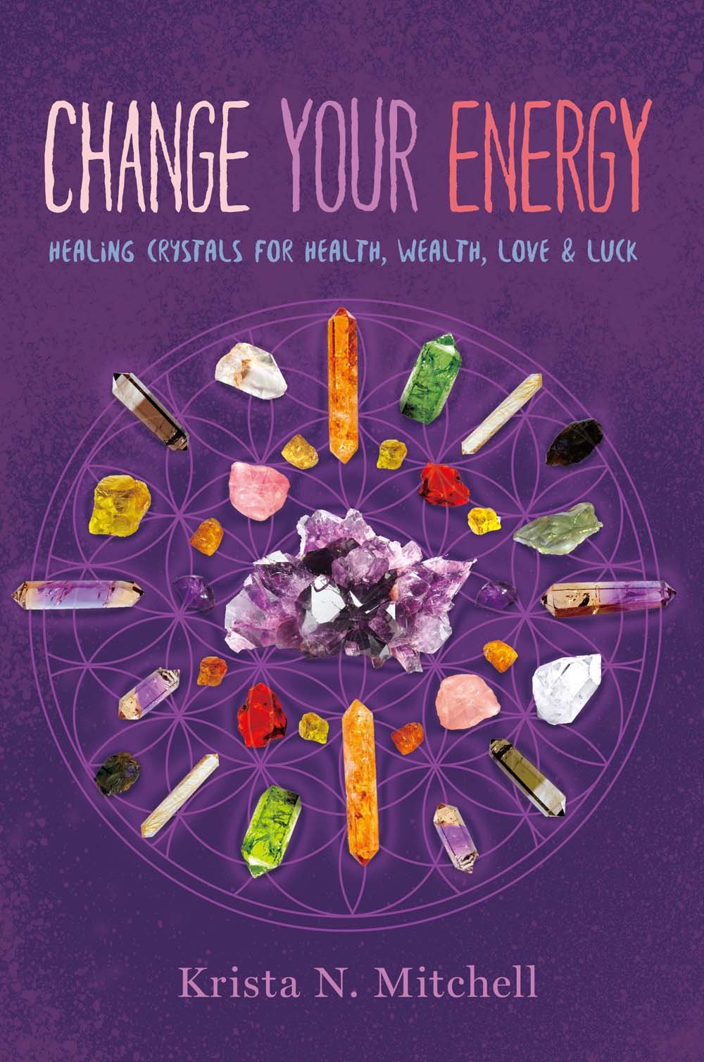 Change Your Energy: Healing Crystals for Health, Wealth, Love