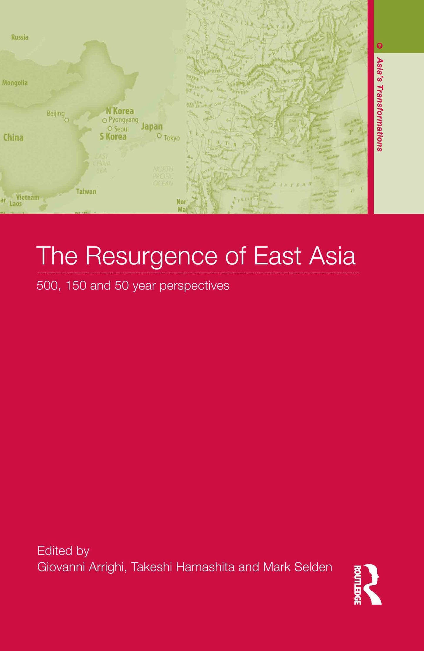 The Resurgence of East Asia: 500, 150 and 50 Year Perspectives (Asia's Transformations)