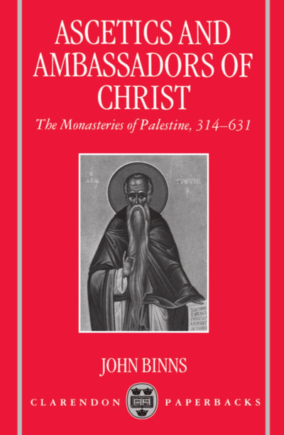 Ascetics and Ambassadors of Christ: The Monasteries of Palestine 314-631 (Oxford Early Christian Studies)