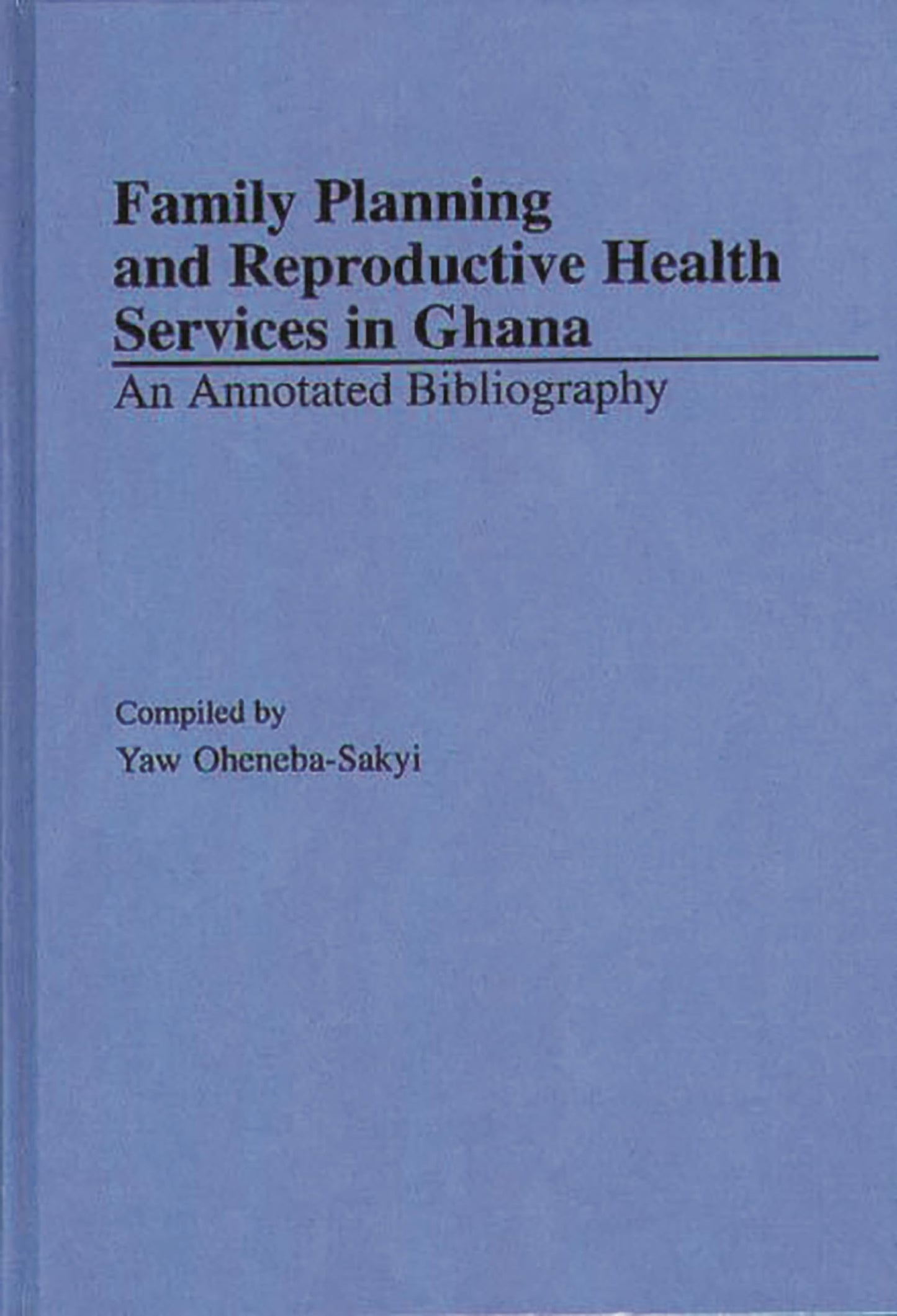 Family Planning and Reproductive Health Services in Ghana: An Annotated Bibliography (African Special Bibliographic Series)