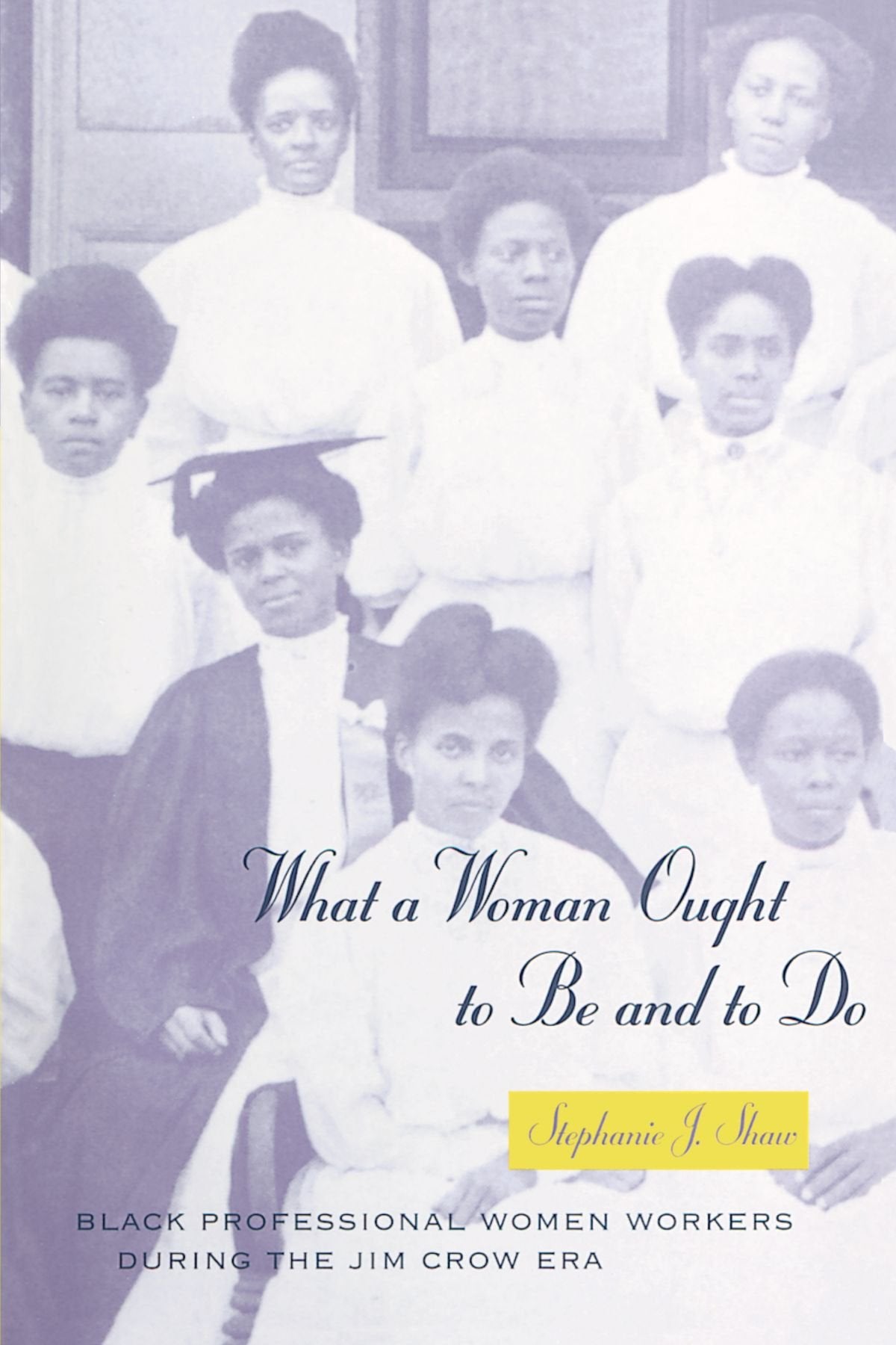 What a Woman Ought to Be and to Do: Black Professional Women Workers during the Jim Crow Era (Women in Culture and Society)