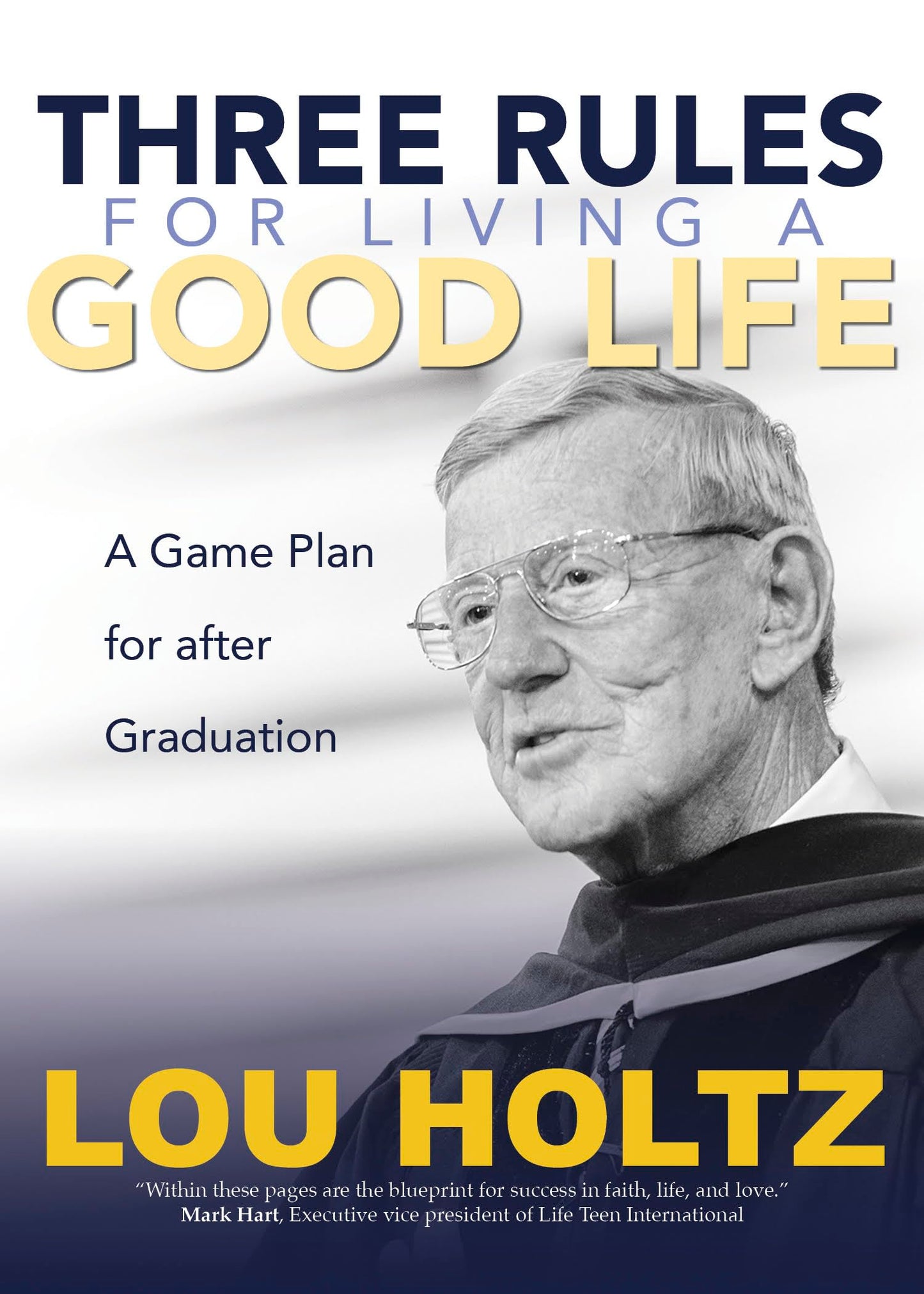 Three Rules for Living a Good Life: A Game Plan for after Graduation