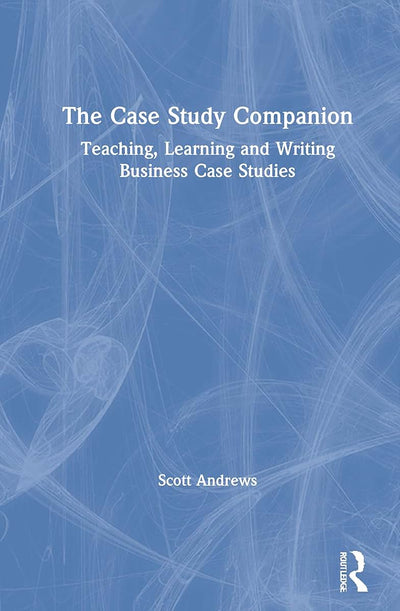 The Case Study Companion: Teaching, Learning and Writing Business Case Studies