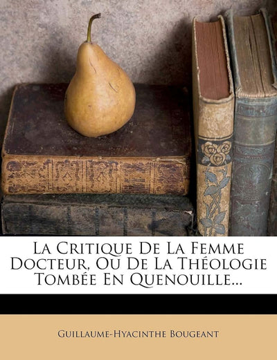 La Critique De La Femme Docteur, Ou De La Théologie Tombée En Quenouille... (French Edition)