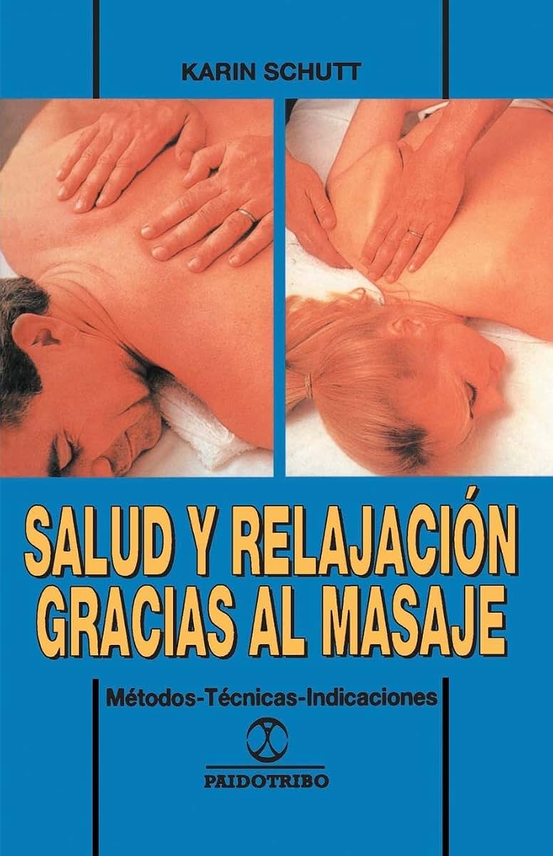 Salud Y Relajación Gracias Al Masaje: Métodos-Técnicas-Indicaciones