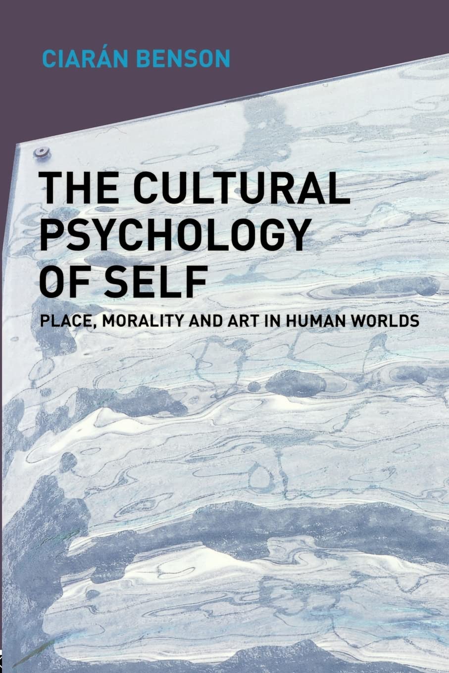The Cultural Psychology of Self: Place, Morality and Art in Human Worlds