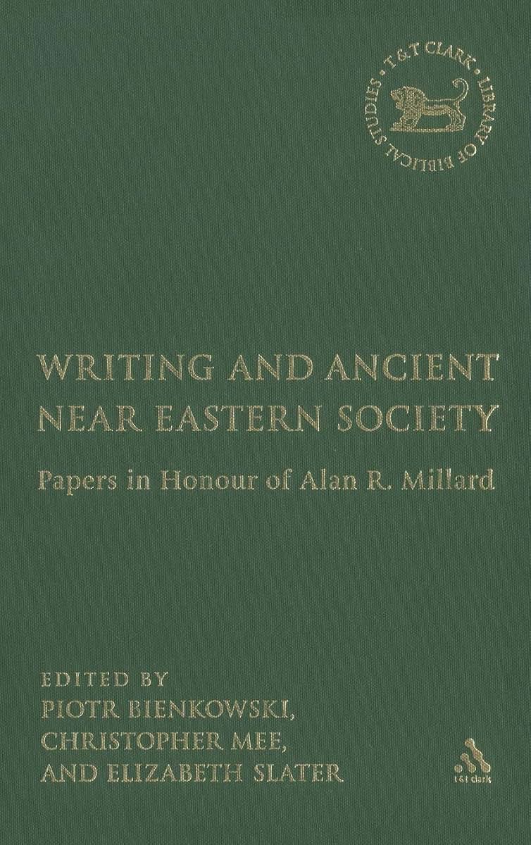 Writing and Ancient Near East Society: Essays in Honor of Alan Millard (The Library of Hebrew Bible/Old Testament Studies, 426)