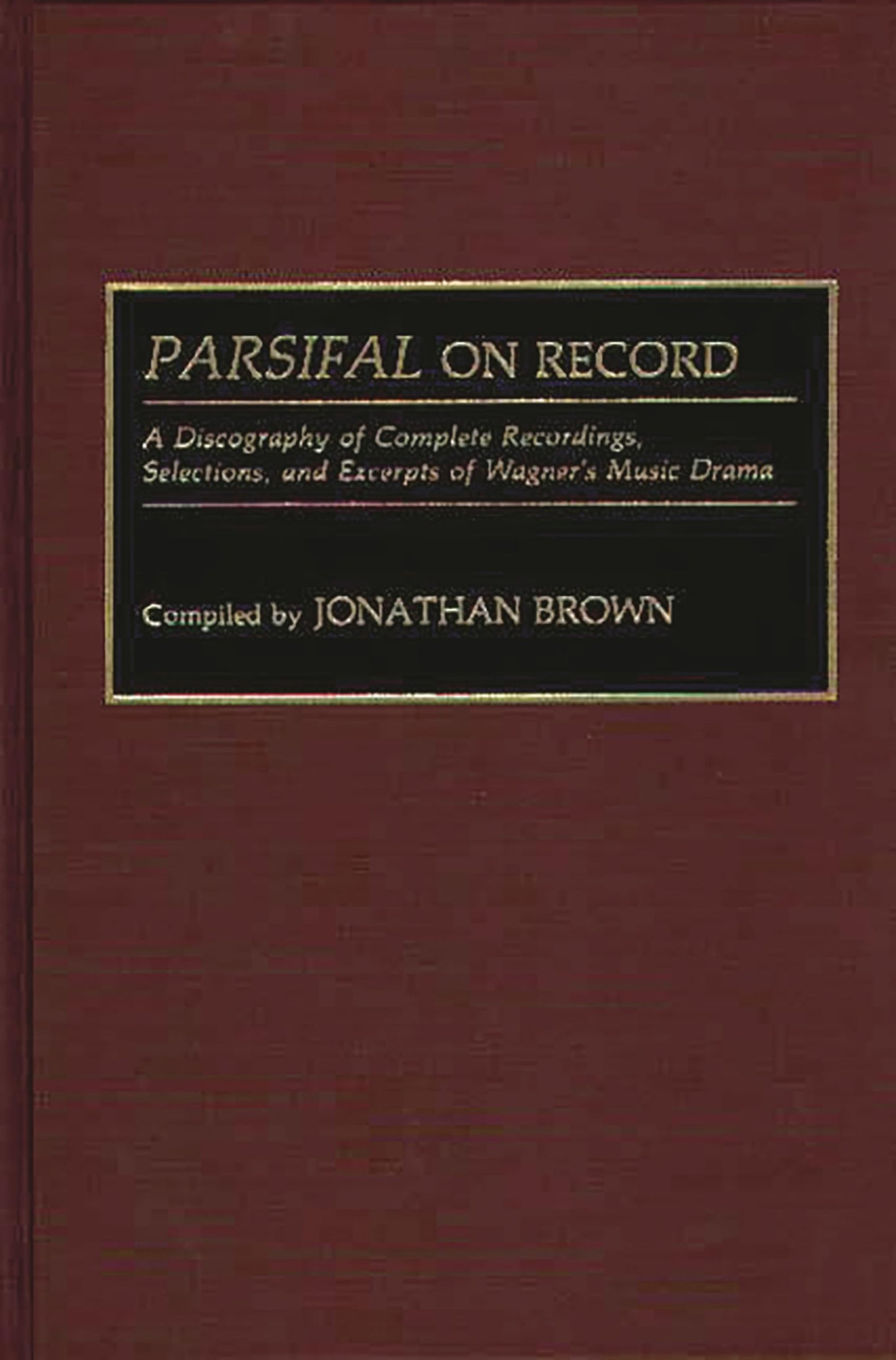 Parsifal on Record: A Discography of Complete Recordings, Selections, and Excerpts of Wagner's Music Drama (Discographies: Association for Recorded Sound Collections Discographic Reference)