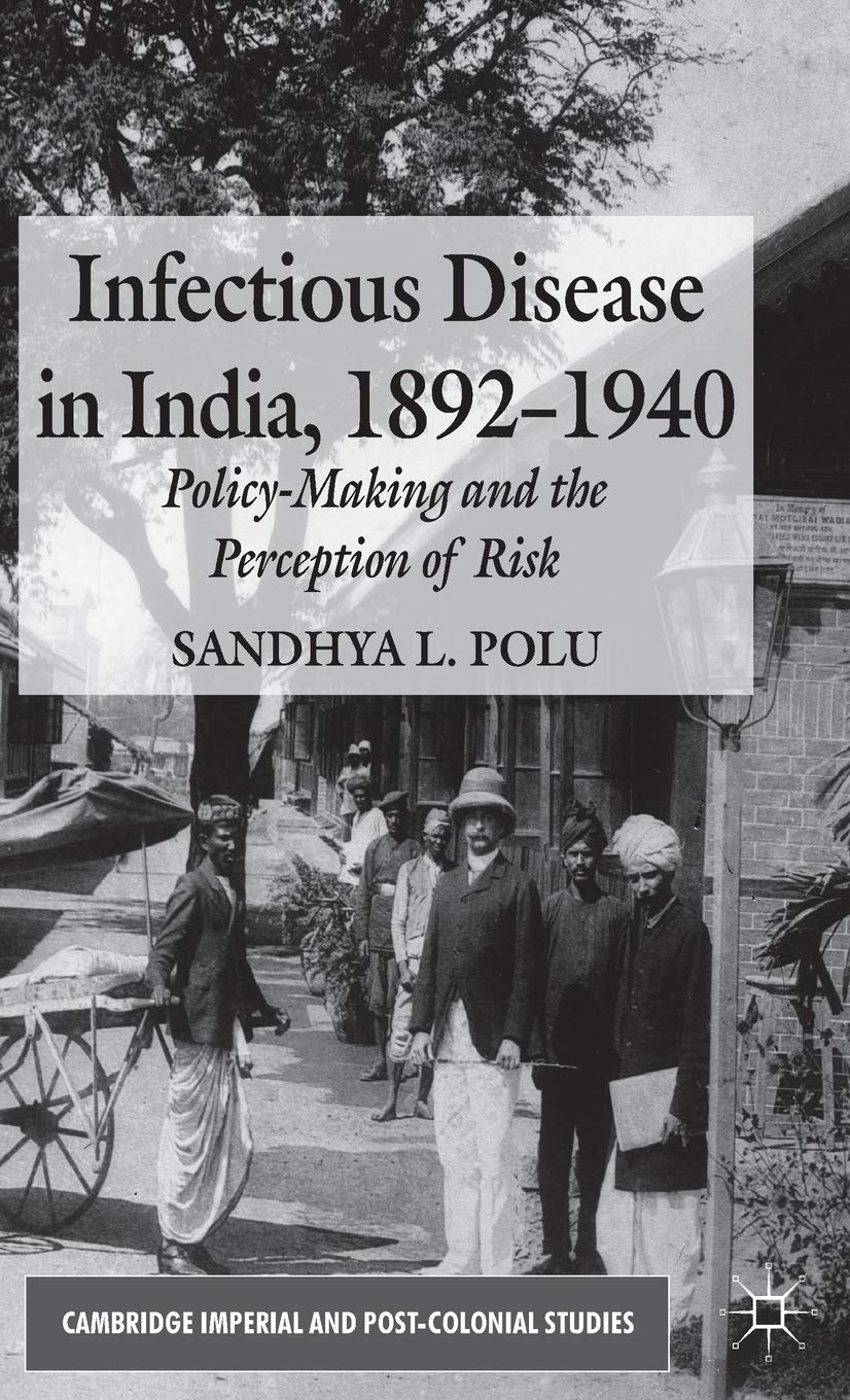 Infectious Disease in India, 1892-1940: Policy-Making and the Perception of Risk (Cambridge Imperial and Post-Colonial Studies)