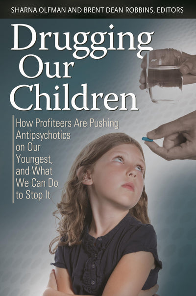 Drugging Our Children: How Profiteers Are Pushing Antipsychotics on Our Youngest, and What We Can Do to Stop It (Childhood in America)