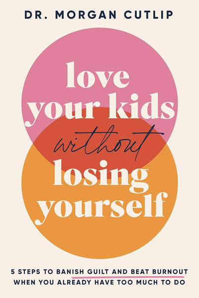 Love Your Kids Without Losing Yourself: 5 Steps for Busy Moms to Banish Guilt and Finally Beat Burnout