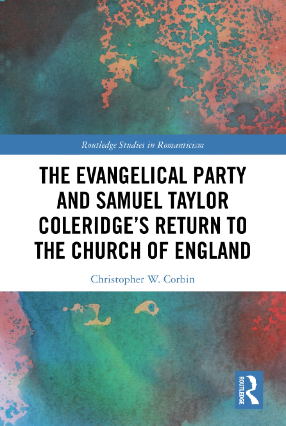 The Evangelical Party and Samuel Taylor Coleridges Return to the Church of England (Routledge Studies in Romanticism)
