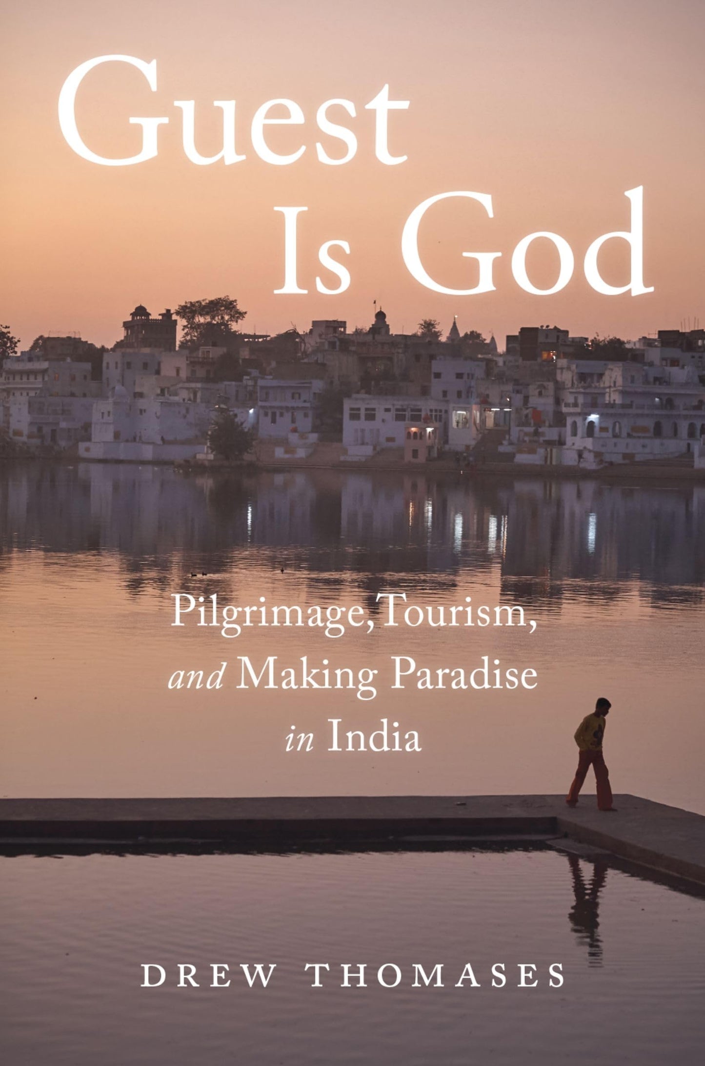 Guest is God: Pilgrimage, Tourism, and Making Paradise in India