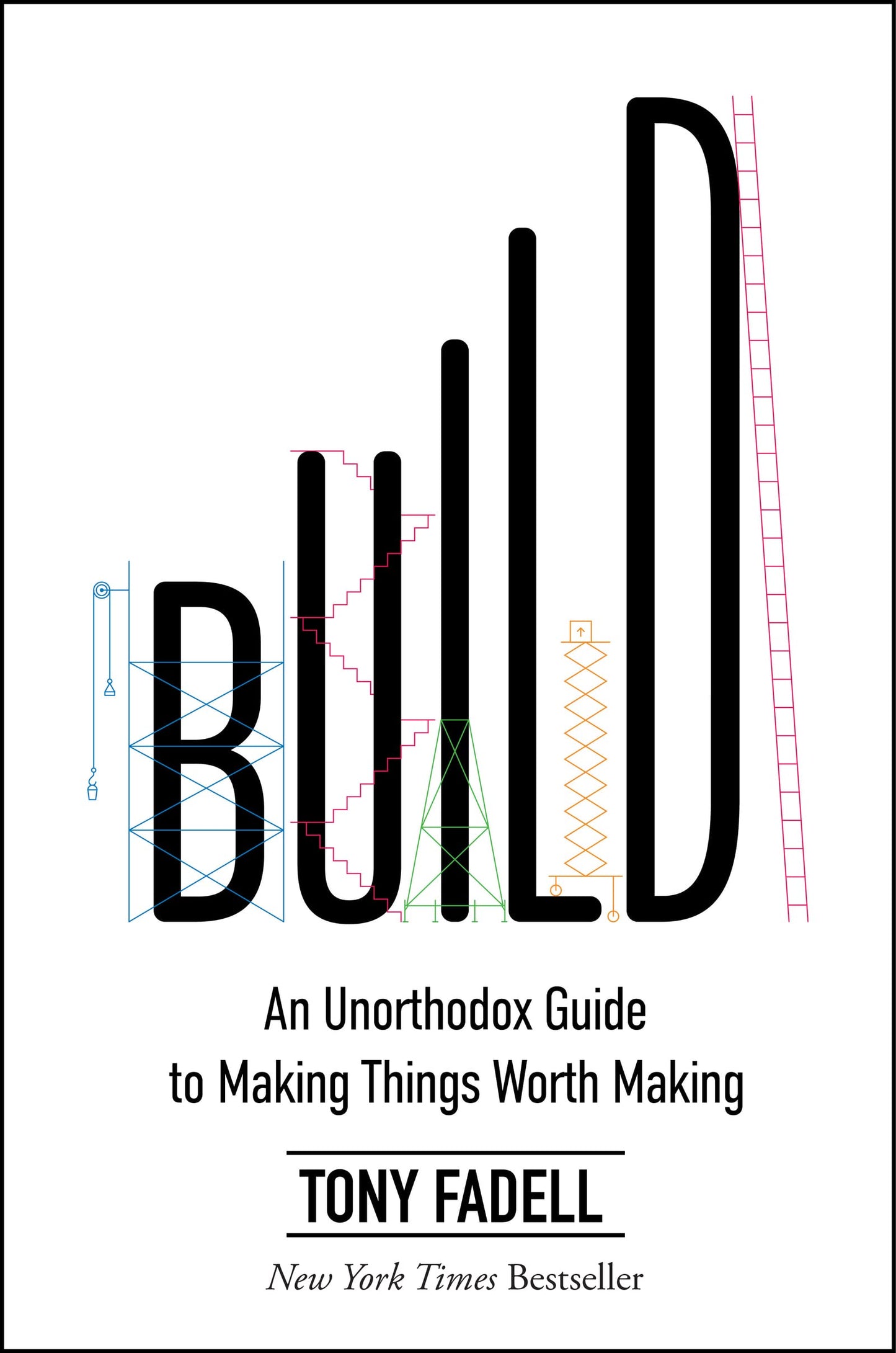 Build: An Unorthodox Guide to Making Things Worth Making by
