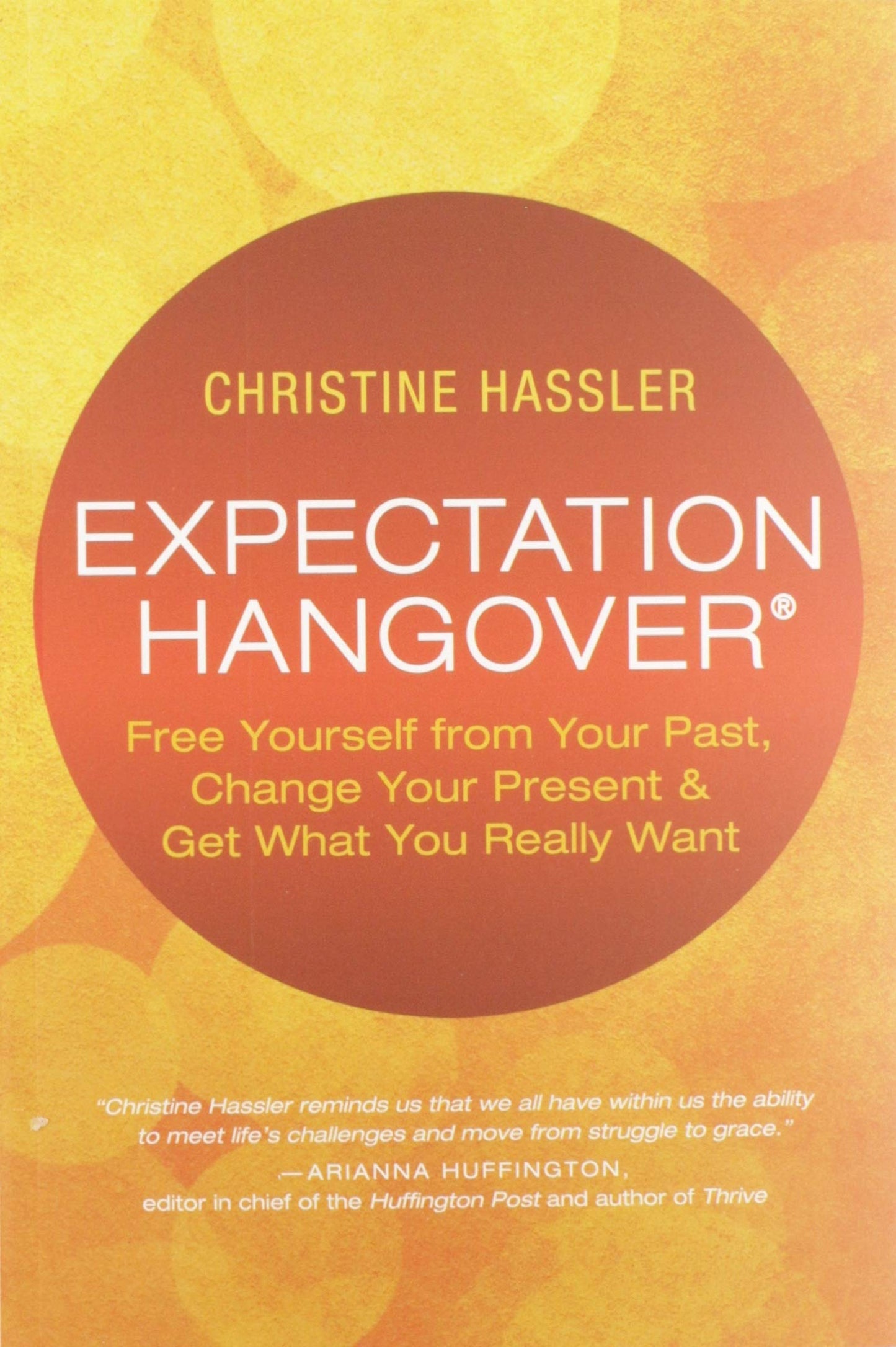 Expectation Hangover: Free Yourself from Your Past, Change Your Present and Get What You Really Want