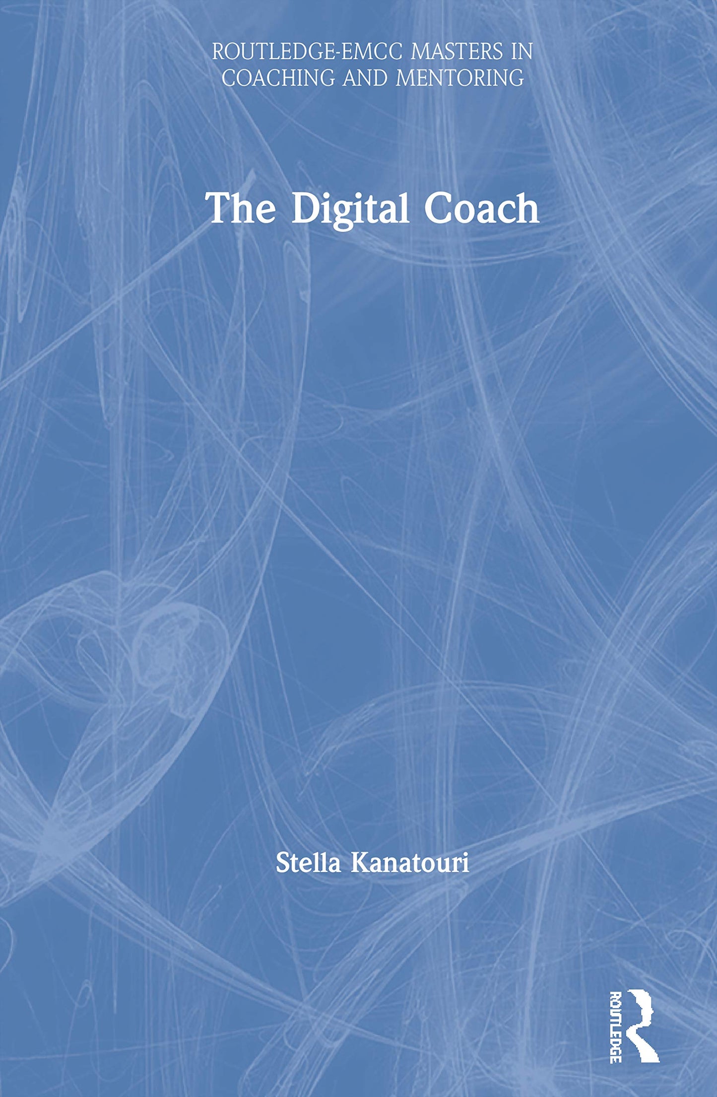 The Digital Coach (Routledge EMCC Masters in Coaching and Mentoring)