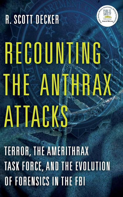Recounting the Anthrax Attacks: Terror, the Amerithrax Task Force, and the Evolution of Forensics in the FBI