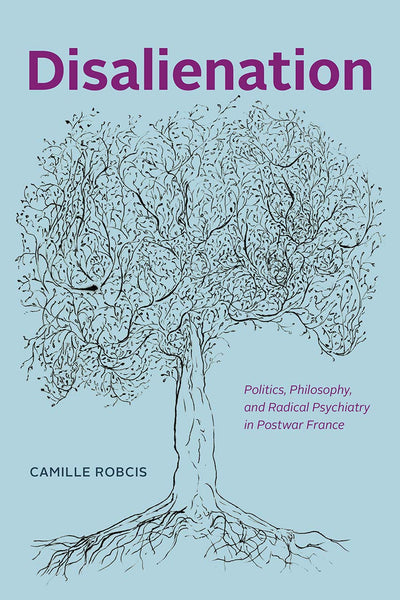 Disalienation: Politics, Philosophy, and Radical Psychiatry in Postwar France (Chicago Studies in Practices of Meaning)