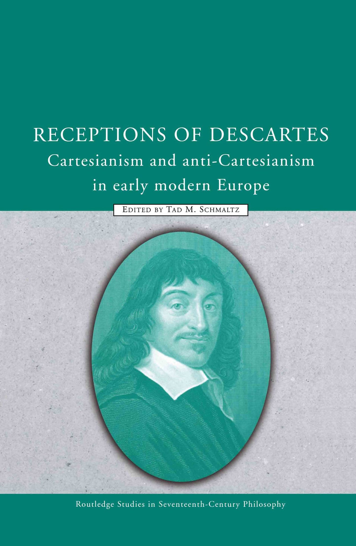 Receptions of Descartes: Cartesianism and Anti-Cartesianism in Early Modern Europe (Routledge Studies in Seventeenth-Century Philosophy)