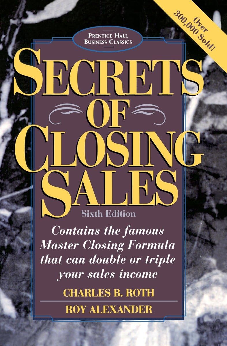 Secrets of Closing Sales: 6th Edition (Prentice Hall Business Classics)