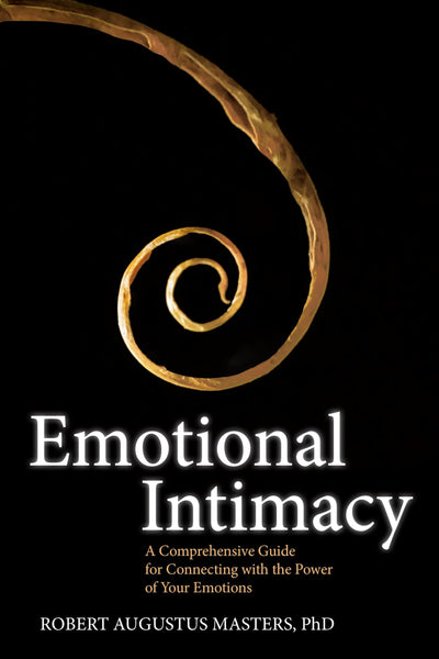 Emotional Intimacy: A Comprehensive Guide for Connecting with the Power of Your Emotions